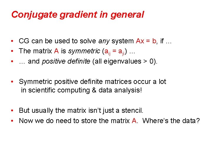 Conjugate gradient in general • CG can be used to solve any system Ax