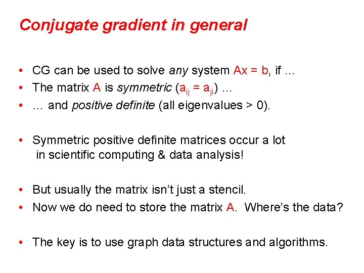 Conjugate gradient in general • CG can be used to solve any system Ax
