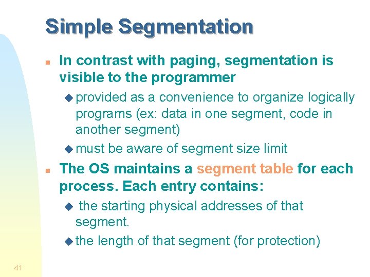 Simple Segmentation n In contrast with paging, segmentation is visible to the programmer u