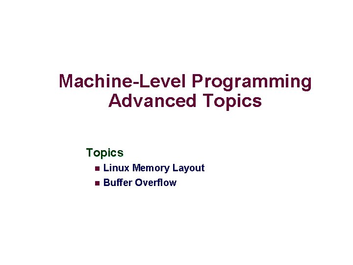 Machine-Level Programming Advanced Topics n Linux Memory Layout n Buffer Overflow 