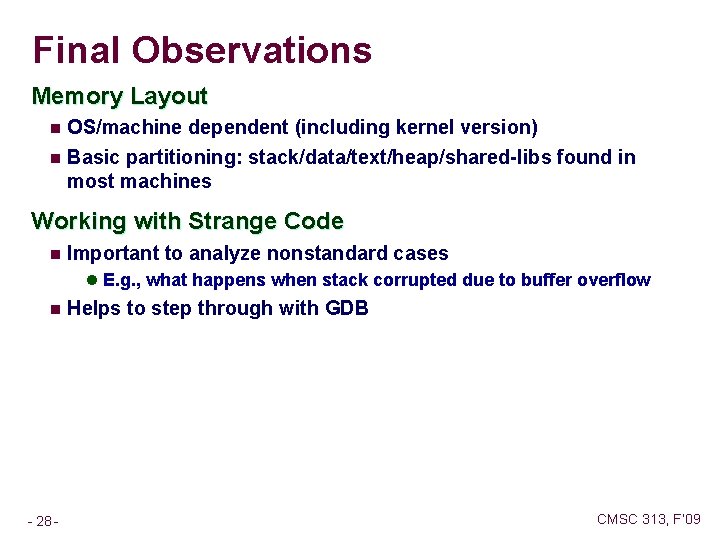 Final Observations Memory Layout n OS/machine dependent (including kernel version) n Basic partitioning: stack/data/text/heap/shared-libs