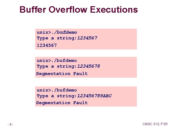 Buffer Overflow Executions unix>. /bufdemo Type a string: 12345678 Segmentation Fault unix>. /bufdemo Type