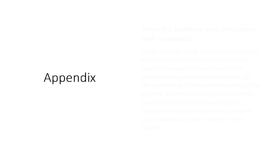 Show the audience you anticipated their questions. Appendix Leave room for Q&A, but use