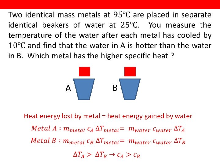  B A Heat energy lost by metal = heat energy gained by water