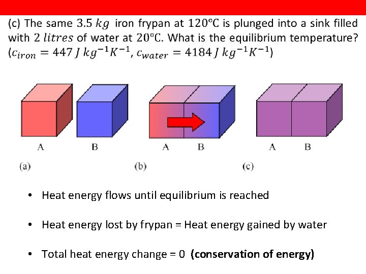  • Heat energy flows until equilibrium is reached • Heat energy lost by