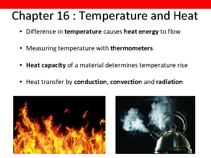 Chapter 16 : Temperature and Heat • Difference in temperature causes heat energy to