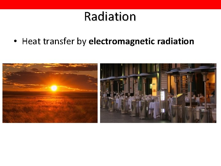 Radiation • Heat transfer by electromagnetic radiation 