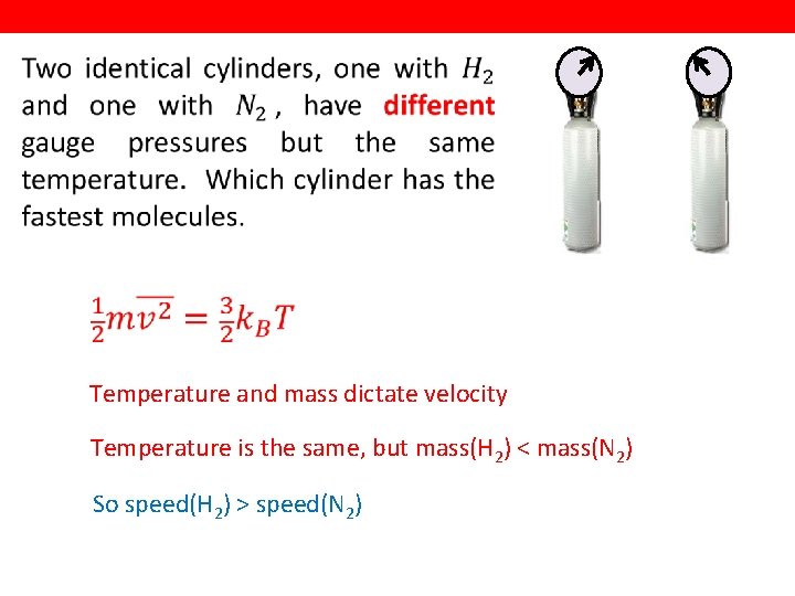  Temperature and mass dictate velocity Temperature is the same, but mass(H 2) <