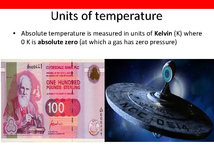 Units of temperature • Absolute temperature is measured in units of Kelvin (K) where