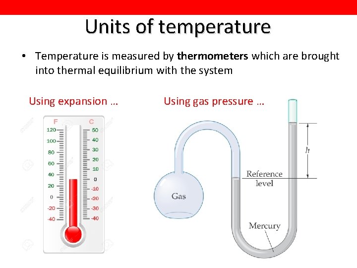 Units of temperature • Temperature is measured by thermometers which are brought into thermal