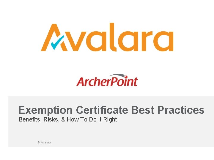 Exemption Certificate Best Practices Benefits, Risks, & How To Do It Right © Avalara