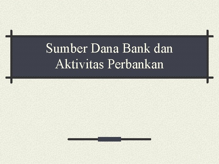 Sumber Dana Bank dan Aktivitas Perbankan 1 