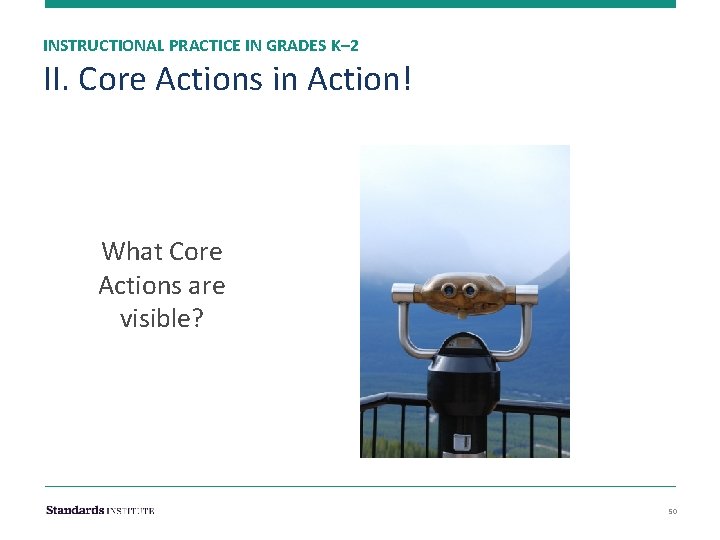 INSTRUCTIONAL PRACTICE IN GRADES K– 2 II. Core Actions in Action! What Core Actions
