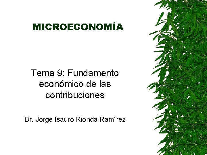 MICROECONOMÍA Tema 9: Fundamento económico de las contribuciones Dr. Jorge Isauro Rionda Ramírez 