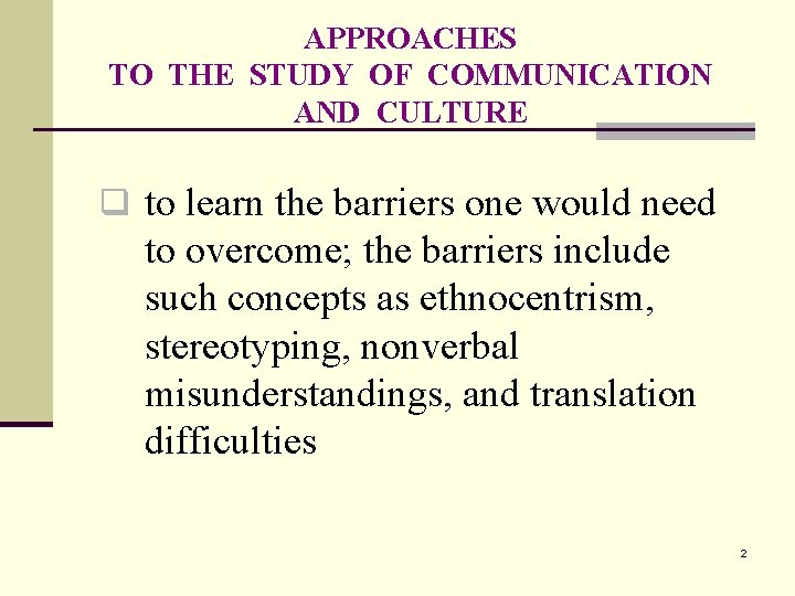 APPROACHES TO THE STUDY OF COMMUNICATION AND CULTURE q to learn the barriers one