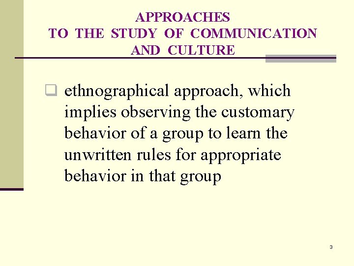 APPROACHES TO THE STUDY OF COMMUNICATION AND CULTURE q ethnographical approach, which implies observing