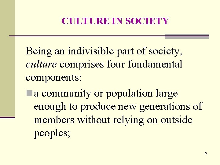 CULTURE IN SOCIETY Being an indivisible part of society, culture comprises four fundamental components: