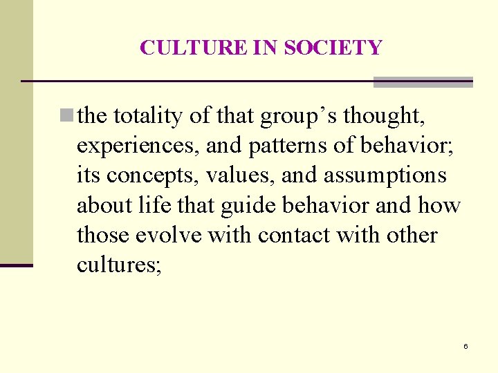 CULTURE IN SOCIETY n the totality of that group’s thought, experiences, and patterns of