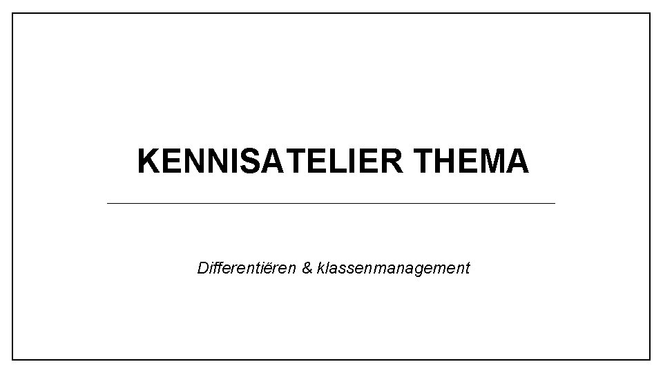 KENNISATELIER THEMA Differentiëren & klassenmanagement KENNISATELIER THEMA Differentiëren & klassenmanagement
