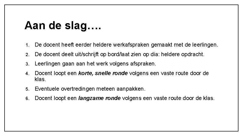 Aan de slag…. 1. De docent heeft eerder heldere werkafspraken gemaakt met de leerlingen. Aan de slag…. 1. De docent heeft eerder heldere werkafspraken gemaakt met de leerlingen.