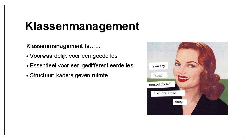 Klassenmanagement is…… • Voorwaardelijk voor een goede les • Essentieel voor een gedifferentieerde les Klassenmanagement is…… • Voorwaardelijk voor een goede les • Essentieel voor een gedifferentieerde les