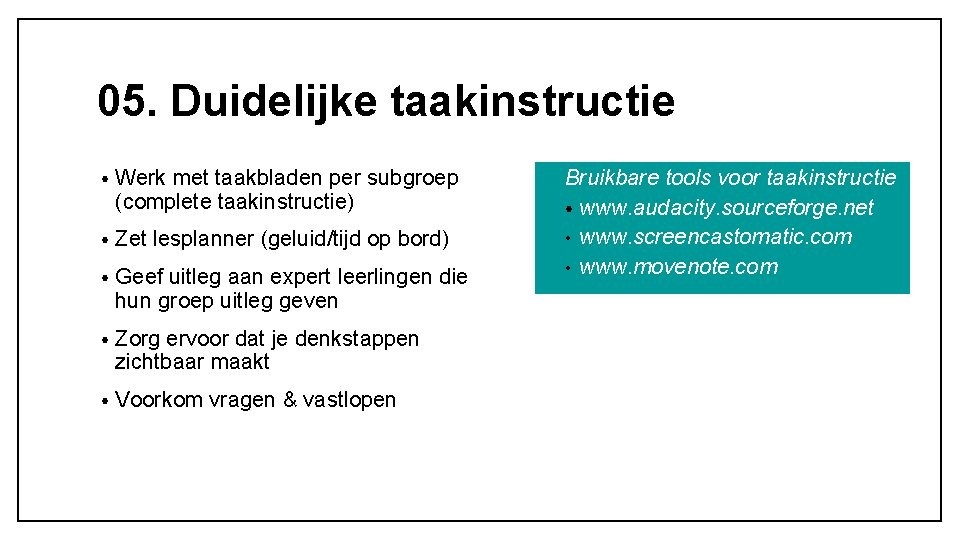 05. Duidelijke taakinstructie • Werk met taakbladen per subgroep (complete taakinstructie) • Zet lesplanner 05. Duidelijke taakinstructie • Werk met taakbladen per subgroep (complete taakinstructie) • Zet lesplanner