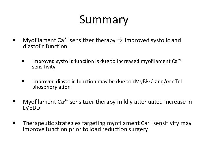 Summary § Myofilament Ca 2+ sensitizer therapy improved systolic and diastolic function § Improved