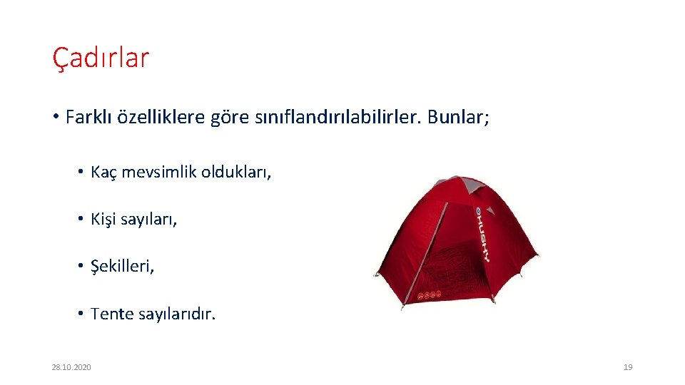 Çadırlar • Farklı özelliklere göre sınıflandırılabilirler. Bunlar; • Kaç mevsimlik oldukları, • Kişi sayıları,