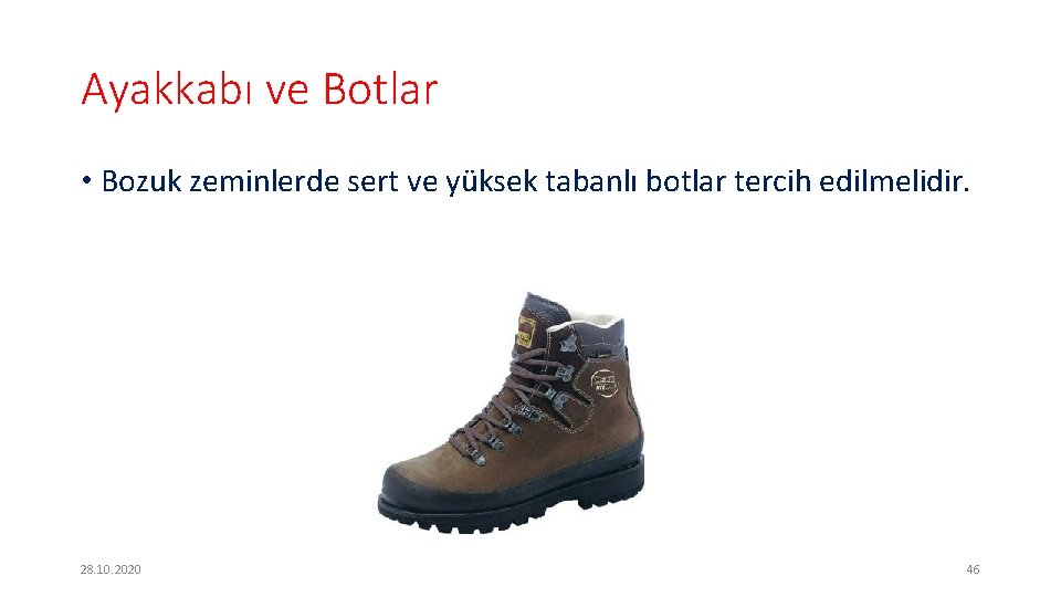 Ayakkabı ve Botlar • Bozuk zeminlerde sert ve yüksek tabanlı botlar tercih edilmelidir. 28.