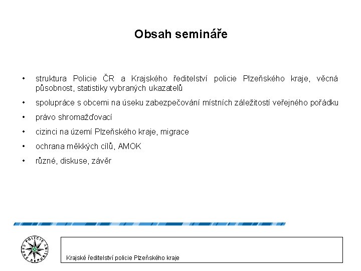 Obsah semináře • struktura Policie ČR a Krajského ředitelství policie Plzeňského kraje, věcná působnost,