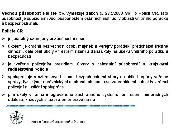 Věcnou působnost Policie ČR vymezuje zákon č. 273/2008 Sb. , o Policii ČR, tato