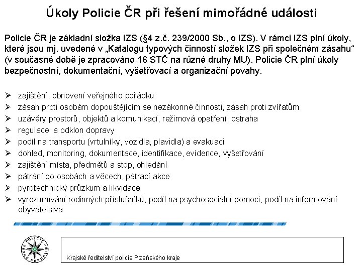 Úkoly Policie ČR při řešení mimořádné události Policie ČR je základní složka IZS (§