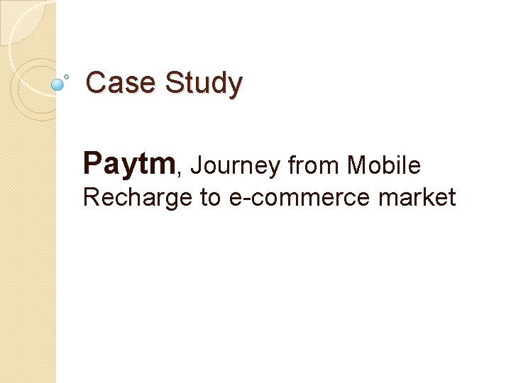 Case Study Paytm, Journey from Mobile Recharge to e-commerce market 