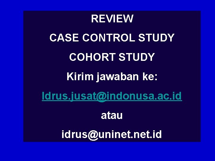 REVIEW CASE CONTROL STUDY COHORT STUDY Kirim jawaban ke: Idrus. jusat@indonusa. ac. id atau