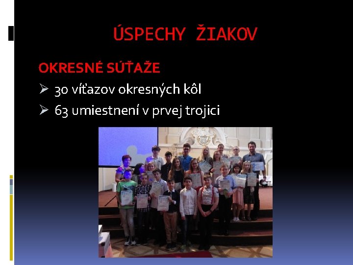 ÚSPECHY ŽIAKOV OKRESNÉ SÚŤAŽE Ø 30 víťazov okresných kôl Ø 63 umiestnení v prvej