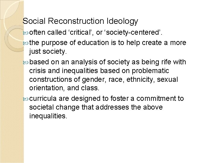 Social Reconstruction Ideology often called ‘critical’, or ‘society-centered’. the purpose of education is to