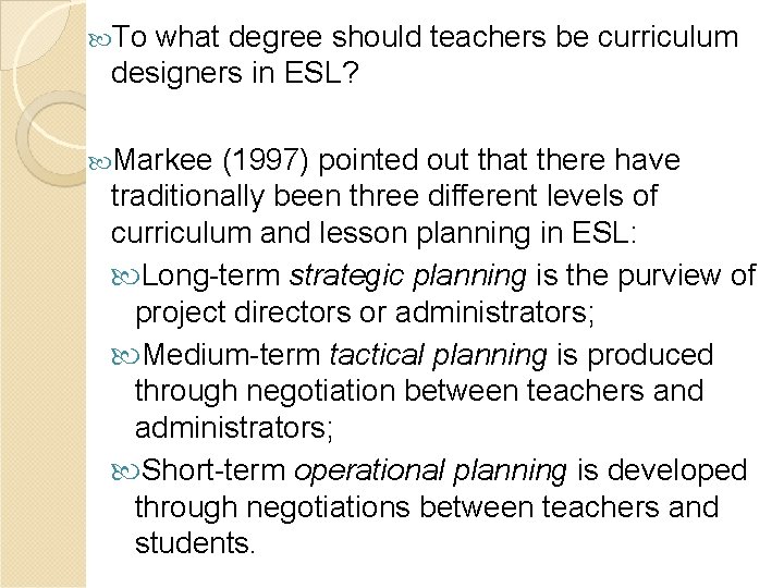  To what degree should teachers be curriculum designers in ESL? Markee (1997) pointed