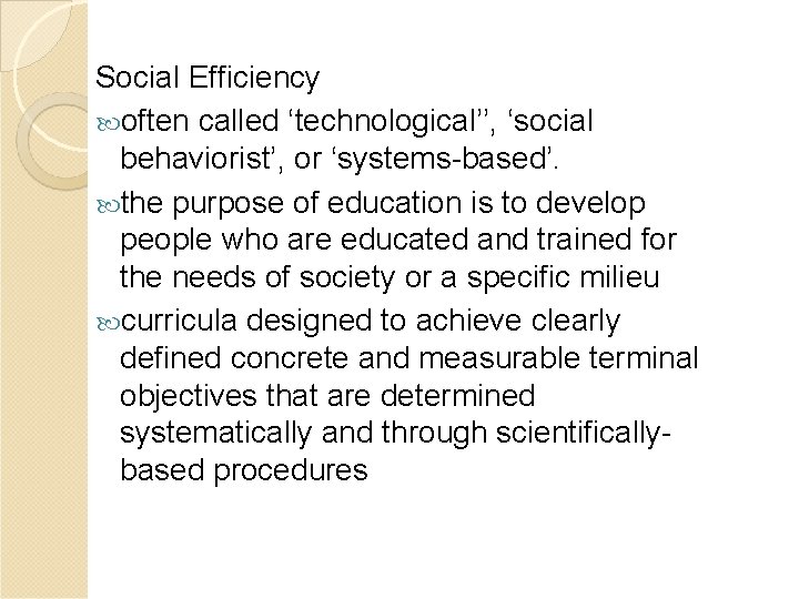Social Efficiency often called ‘technological’’, ‘social behaviorist’, or ‘systems-based’. the purpose of education is