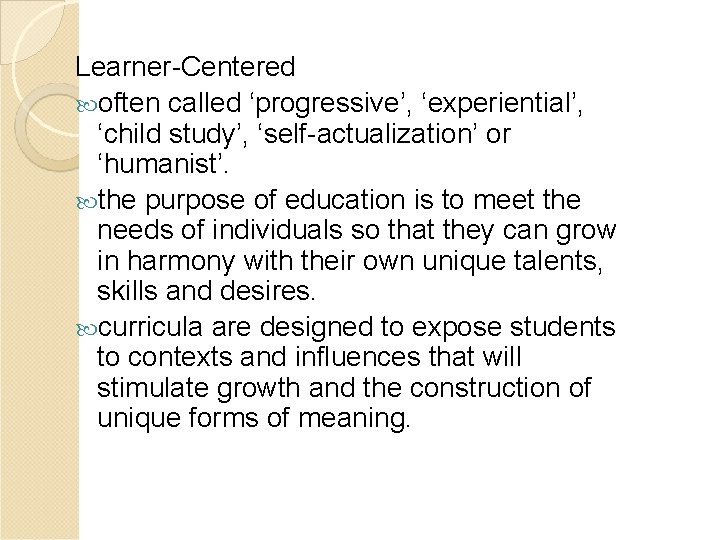 Learner-Centered often called ‘progressive’, ‘experiential’, ‘child study’, ‘self-actualization’ or ‘humanist’. the purpose of education