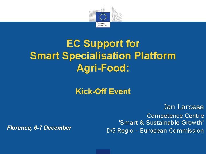 EC Support for Smart Specialisation Platform Agri-Food: Kick-Off Event Jan Larosse Florence, 6 -7