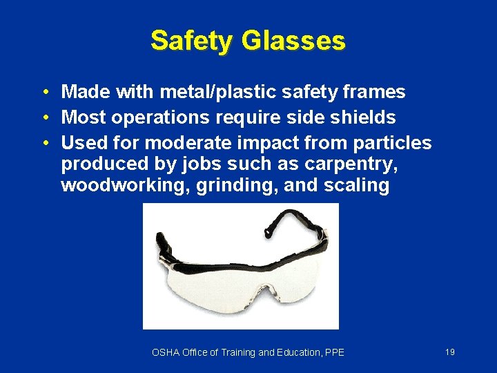Safety Glasses • Made with metal/plastic safety frames • Most operations require side shields