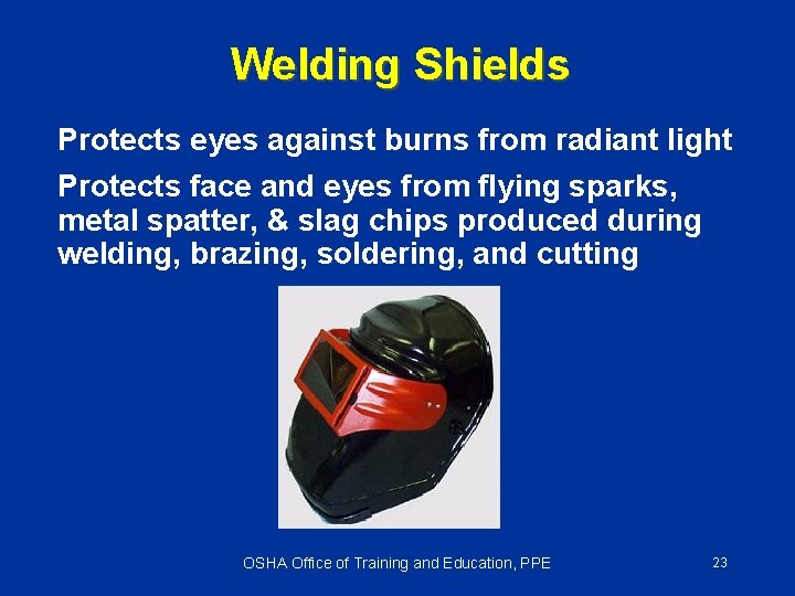 Welding Shields Protects eyes against burns from radiant light Protects face and eyes from