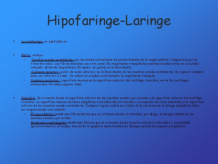 Hipofaringe-Laringe • La endolaringe: se subdivide en: • Glotis: incluye: – Cuerdas vocales verdaderas: