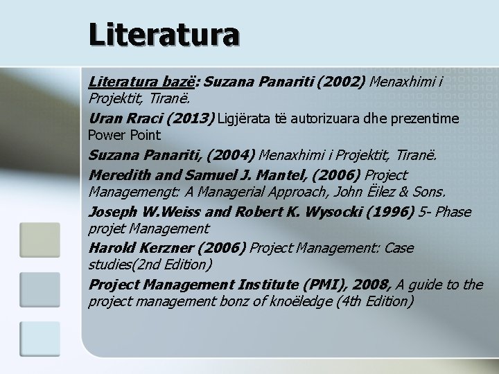 Literatura bazë: Suzana Panariti (2002) Menaxhimi i Projektit, Tiranë. Uran Rraci (2013) Ligjërata të