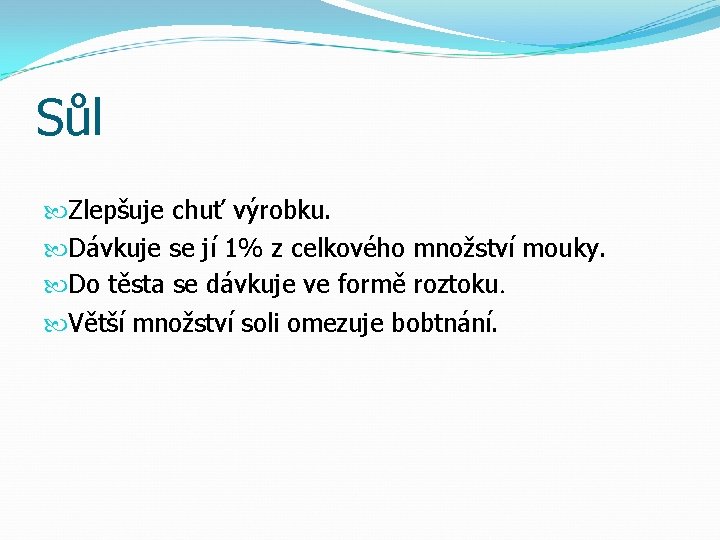 Sůl Zlepšuje chuť výrobku. Dávkuje se jí 1% z celkového množství mouky. Do těsta