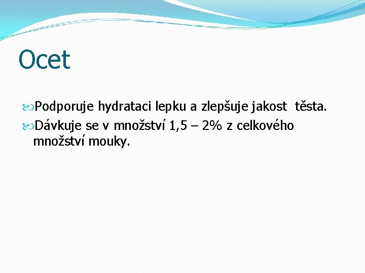 Ocet Podporuje hydrataci lepku a zlepšuje jakost těsta. Dávkuje se v množství 1, 5