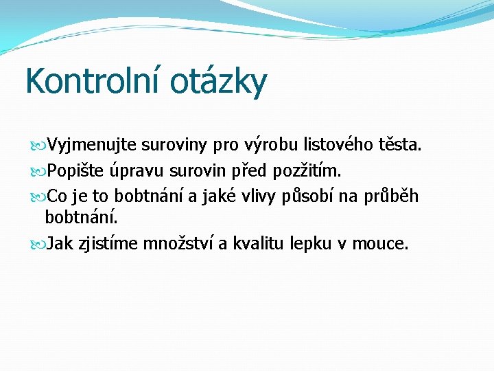 Kontrolní otázky Vyjmenujte suroviny pro výrobu listového těsta. Popište úpravu surovin před pozžitím. Co