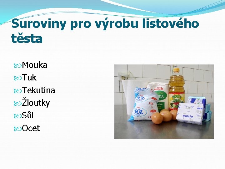 Suroviny pro výrobu listového těsta Mouka Tuk Tekutina Žloutky Sůl Ocet 