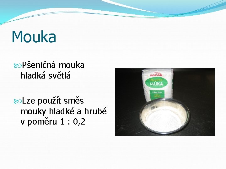 Mouka Pšeničná mouka hladká světlá Lze použít směs mouky hladké a hrubé v poměru