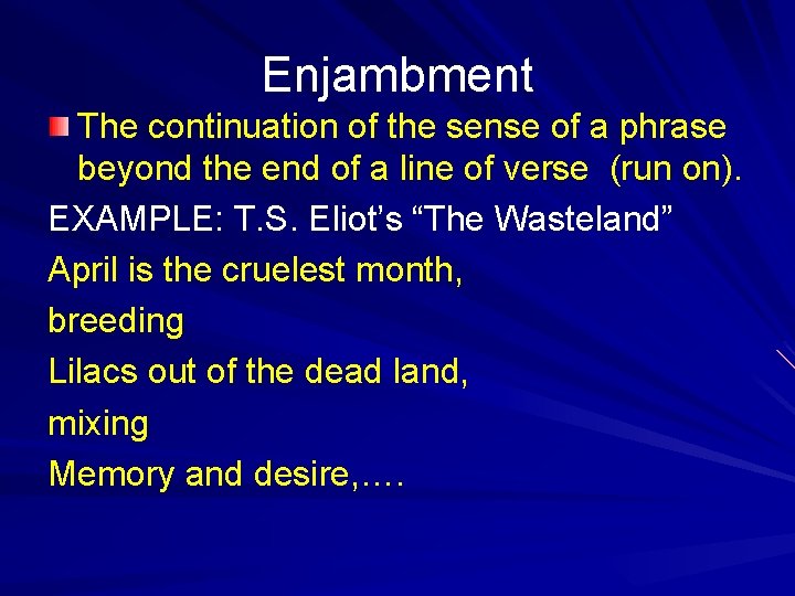 Enjambment The continuation of the sense of a phrase beyond the end of a